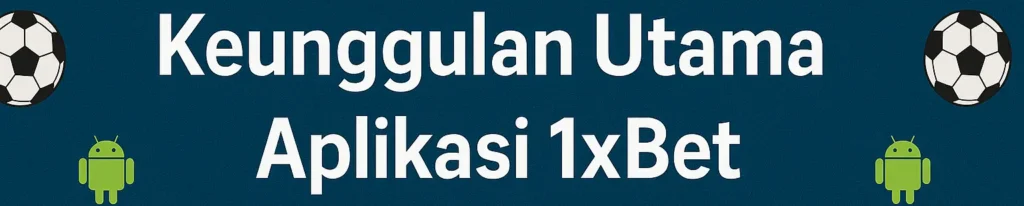 Fitur Unggulan dan Fungsi Utama 1xBet app